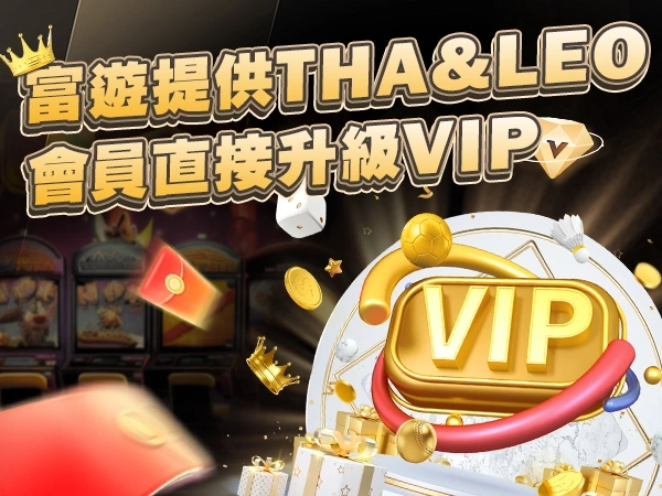 LEO與THA會員升級富遊娛樂城VIP